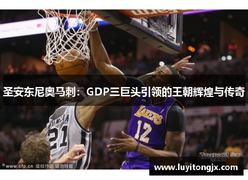 圣安东尼奥马刺：GDP三巨头引领的王朝辉煌与传奇