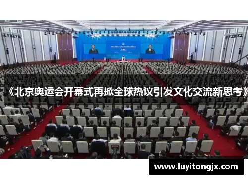 《北京奥运会开幕式再掀全球热议引发文化交流新思考》