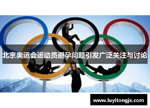 北京奥运会运动员避孕问题引发广泛关注与讨论