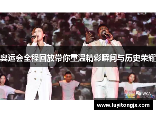 奥运会全程回放带你重温精彩瞬间与历史荣耀